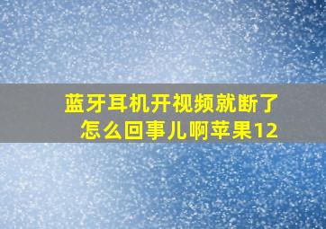 蓝牙耳机开视频就断了怎么回事儿啊苹果12