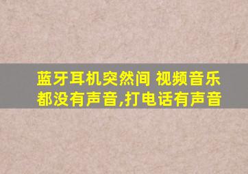 蓝牙耳机突然间 视频音乐都没有声音,打电话有声音