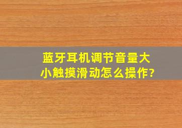 蓝牙耳机调节音量大小触摸滑动怎么操作?