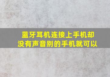 蓝牙耳机连接上手机却没有声音别的手机就可以