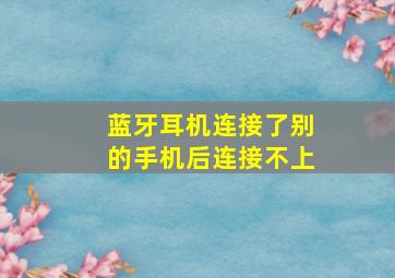 蓝牙耳机连接了别的手机后连接不上