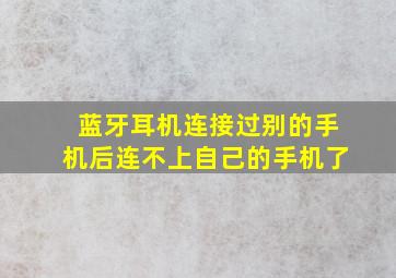 蓝牙耳机连接过别的手机后连不上自己的手机了