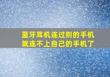 蓝牙耳机连过别的手机就连不上自己的手机了