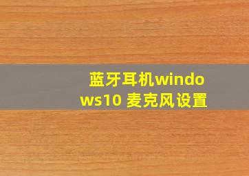 蓝牙耳机windows10 麦克风设置