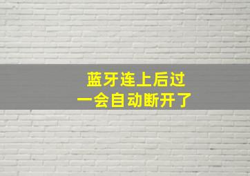 蓝牙连上后过一会自动断开了