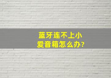 蓝牙连不上小爱音箱怎么办?