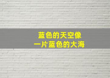 蓝色的天空像一片蓝色的大海