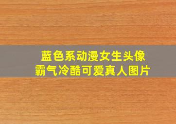 蓝色系动漫女生头像霸气冷酷可爱真人图片