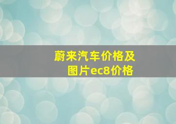 蔚来汽车价格及图片ec8价格