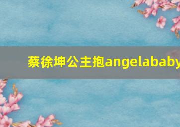 蔡徐坤公主抱angelababy