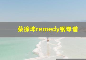 蔡徐坤remedy钢琴谱