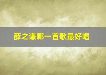 薛之谦哪一首歌最好唱