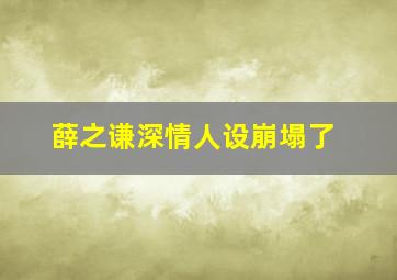 薛之谦深情人设崩塌了