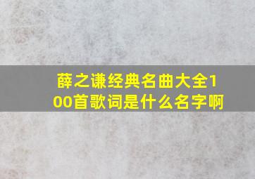 薛之谦经典名曲大全100首歌词是什么名字啊