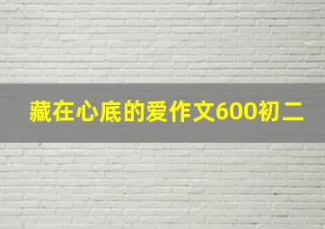 藏在心底的爱作文600初二