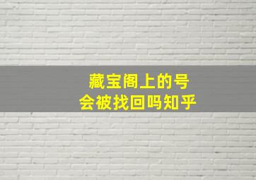 藏宝阁上的号会被找回吗知乎