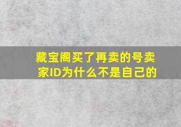 藏宝阁买了再卖的号卖家ID为什么不是自己的