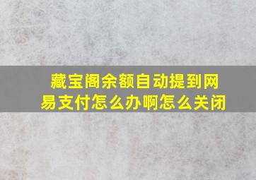 藏宝阁余额自动提到网易支付怎么办啊怎么关闭