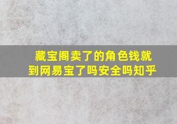 藏宝阁卖了的角色钱就到网易宝了吗安全吗知乎