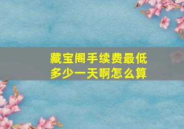 藏宝阁手续费最低多少一天啊怎么算