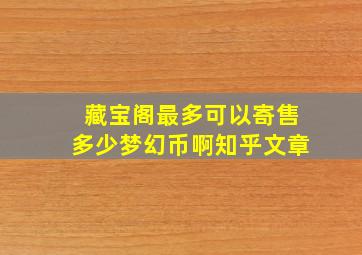 藏宝阁最多可以寄售多少梦幻币啊知乎文章