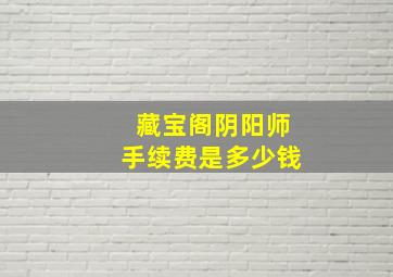 藏宝阁阴阳师手续费是多少钱