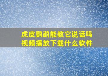 虎皮鹦鹉能教它说话吗视频播放下载什么软件