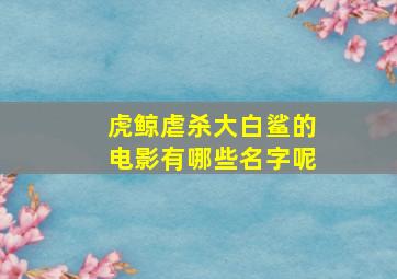 虎鲸虐杀大白鲨的电影有哪些名字呢