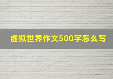 虚拟世界作文500字怎么写