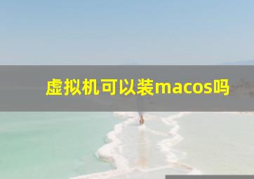 虚拟机可以装macos吗