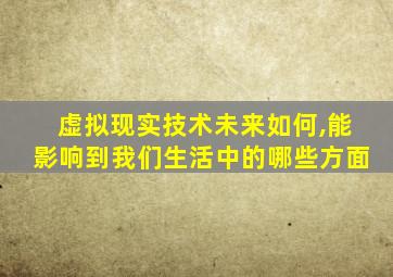 虚拟现实技术未来如何,能影响到我们生活中的哪些方面