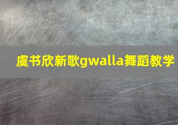 虞书欣新歌gwalla舞蹈教学