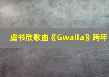 虞书欣歌曲《Gwalla》跨年