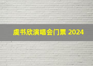 虞书欣演唱会门票 2024