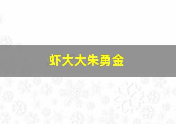 虾大大朱勇金