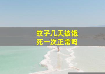 蚊子几天被饿死一次正常吗