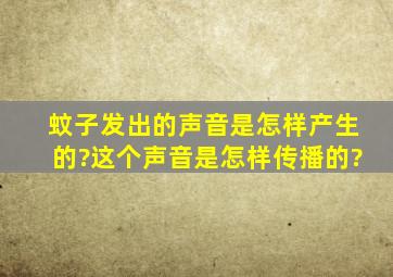 蚊子发出的声音是怎样产生的?这个声音是怎样传播的?