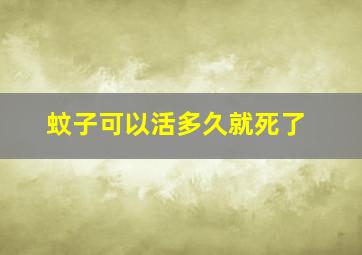 蚊子可以活多久就死了