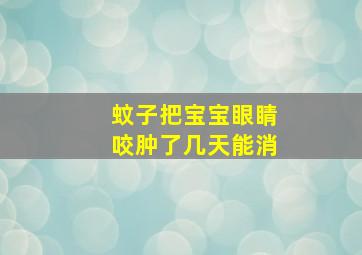 蚊子把宝宝眼睛咬肿了几天能消