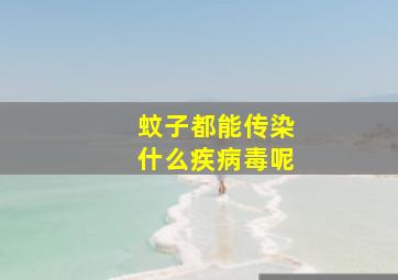 蚊子都能传染什么疾病毒呢