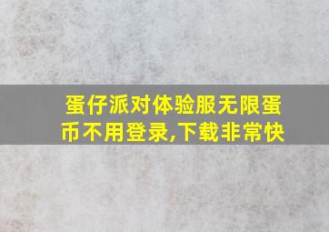 蛋仔派对体验服无限蛋币不用登录,下载非常快