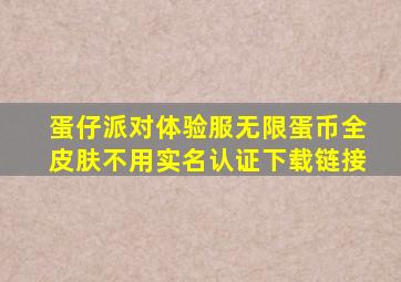 蛋仔派对体验服无限蛋币全皮肤不用实名认证下载链接