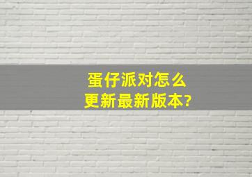 蛋仔派对怎么更新最新版本?