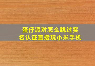 蛋仔派对怎么跳过实名认证直接玩小米手机