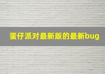 蛋仔派对最新版的最新bug