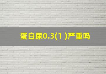 蛋白尿0.3(1+)严重吗