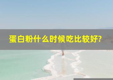 蛋白粉什么时候吃比较好?