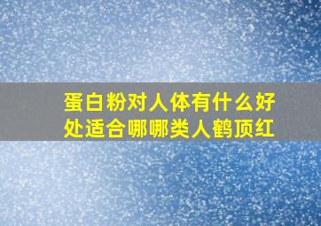 蛋白粉对人体有什么好处适合哪哪类人鹤顶红