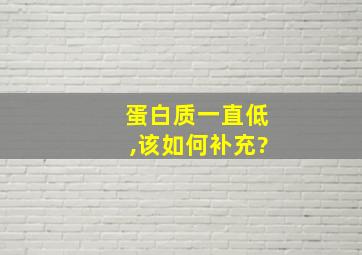 蛋白质一直低,该如何补充?