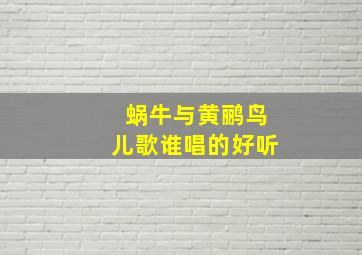 蜗牛与黄鹂鸟儿歌谁唱的好听